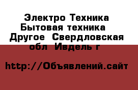 Электро-Техника Бытовая техника - Другое. Свердловская обл.,Ивдель г.